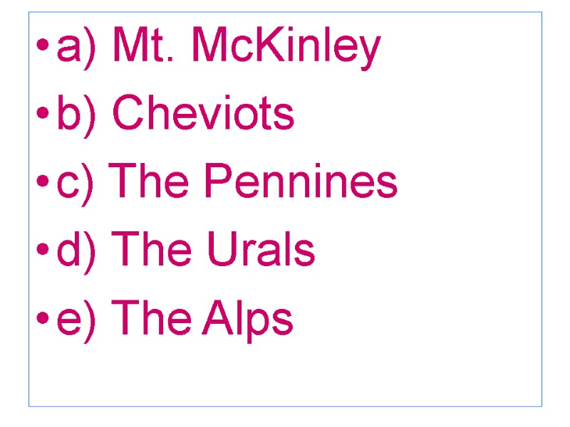 a) Mt. McKinley b) Cheviots  c) The Pennines  d) The Urals e)